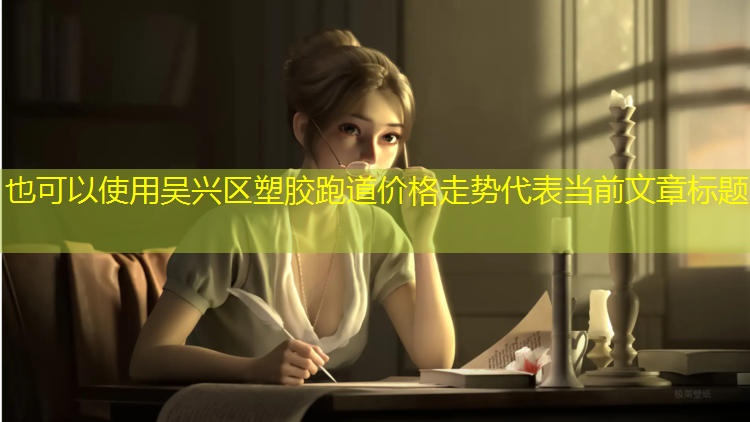 吴兴区塑胶跑道价格走势