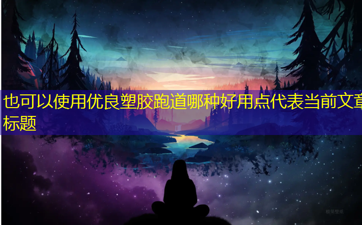 优良塑胶跑道哪种好用点
